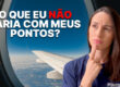 Veja o que NÃO fazer com seus pontos no nosso novo vídeo