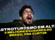 Tem vídeo novo no YouTube: descubra 3 parques nacionais do Brasil para observar as estrelas